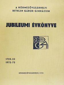 Bernáth Béla - A hódmezővásárhelyi Bethlen Gábor Gimnázium jubileumi évkönyve 1722-23/1972-73 [antikvár]