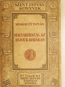 Dr. Miskolczy István - Magyarország az Anjouk korában [antikvár]
