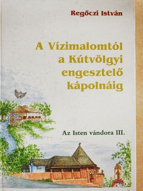 Regőczi István - A Vízimalomtól a Kútvölgyi engesztelő kápolnáig [antikvár]