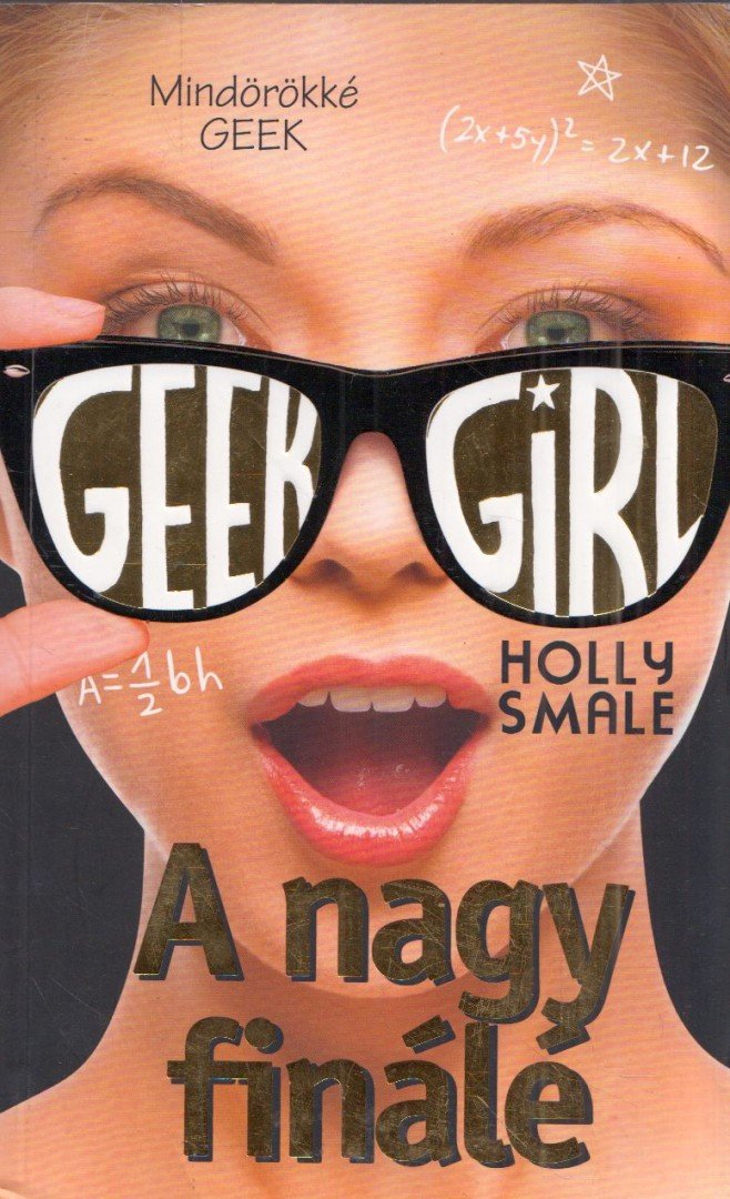 Holly Smale - Geek Girl 6. - A nagy finálé [antikvár]