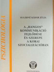 Sugárné Kádár Júla - A "hangos" kommunikáció fejlődése és szerepe a korai szocializációban [antikvár]