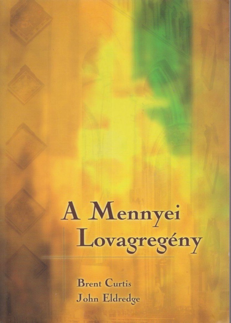 Brent Curtis, John Eldredge - A Mennyei Lovagregény [antikvár]