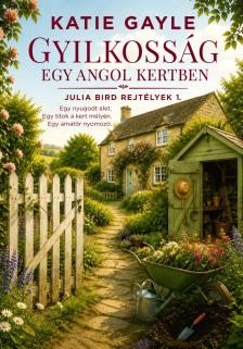 Katie Gayle - Gyilkosság egy angol kertben - Julia Bird rejtélyek 1.