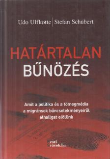 Udo Ulfkotte, Stefan Schubert - Határtalan bűnözés [antikvár]