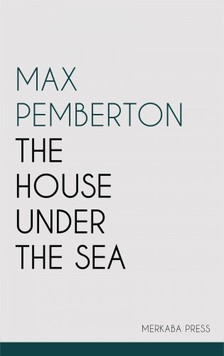 Pemberton, Max - The House Under the Sea [eKönyv: epub, mobi]