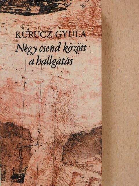 Kurucz Gyula - Négy csend között a hallgatás [antikvár]