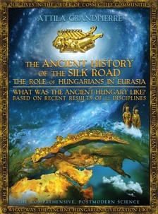 Grandpierre Attila - The Ancient History of the Silk Road - the Role of Hungarians in Eurasia [eKönyv: epub, mobi]