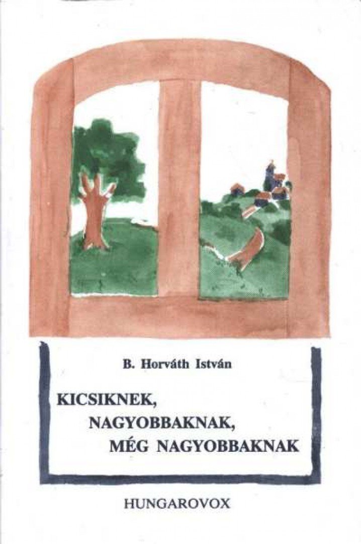 B. Horváth István - Kicsiknek, nagyobbaknak, még nagyobbaknak [antikvár]