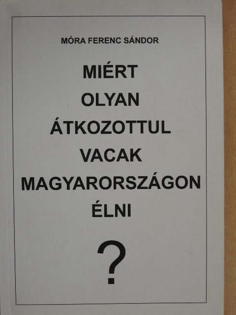 Móra Ferenc Sándor - Miért olyan átkozottul vacak Magyarországon élni? [antikvár]