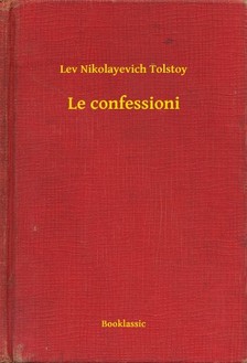 Tolstoy Lev Nikolayevich - Le confessioni [eKönyv: epub, mobi]
