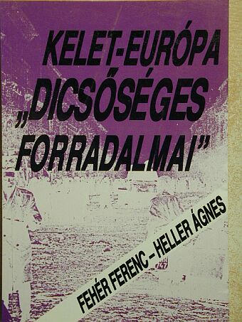 Fehér Ferenc - Kelet-Európa "dicsőséges forradalmai" [antikvár]