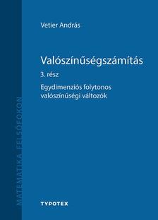 Vetier András - Valószínűségszámítás 3. rész - Egydimenziós folytonos valószínűségi változók