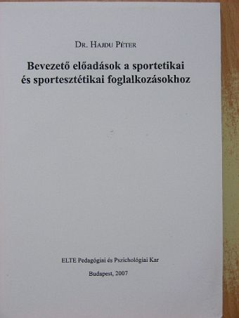 Dr. Hajdu Péter - Bevezető előadások a sportetikai és sportesztétikai foglalkozásokhoz [antikvár]