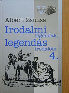 Albert Zsuzsa - Irodalmi legendák, legendás irodalom 4. [antikvár]