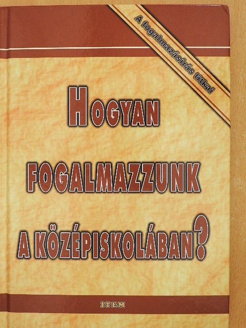 Balogh Éva - Hogyan fogalmazzunk a középiskolában? [antikvár]