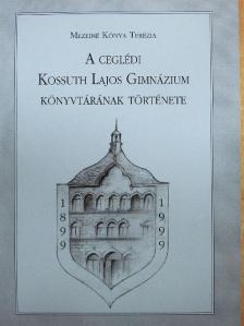 Mezeiné Kónya Terézia - A Ceglédi Kossuth Lajos Gimnázium Könyvtárának története [antikvár]