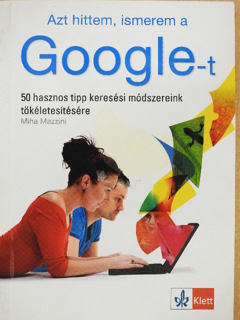 Miha Mazzini - Azt hittem, ismerem a Google-t [antikvár]