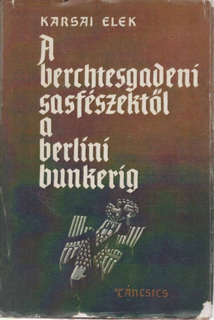 KARSAI ELEK - A berchtesgadeni sasfészektől a berlini bunkerig [antikvár]