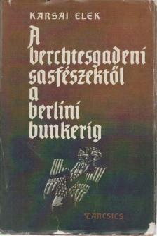 KARSAI ELEK - A berchtesgadeni sasfészektől a berlini bunkerig [antikvár]