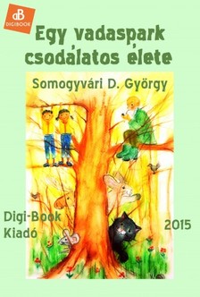 D. György Somogyvári - Egy vadaspark csodálatos élete [eKönyv: epub, mobi]