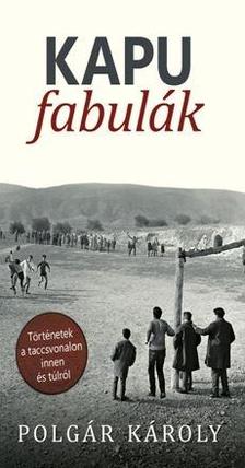 Polgár Károly - Kapufabulák - Történetek a taccsvonalon innen és túlról