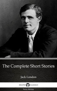 Delphi Classics Jack London, - The Complete Short Stories by Jack London (Illustrated) [eKönyv: epub, mobi]