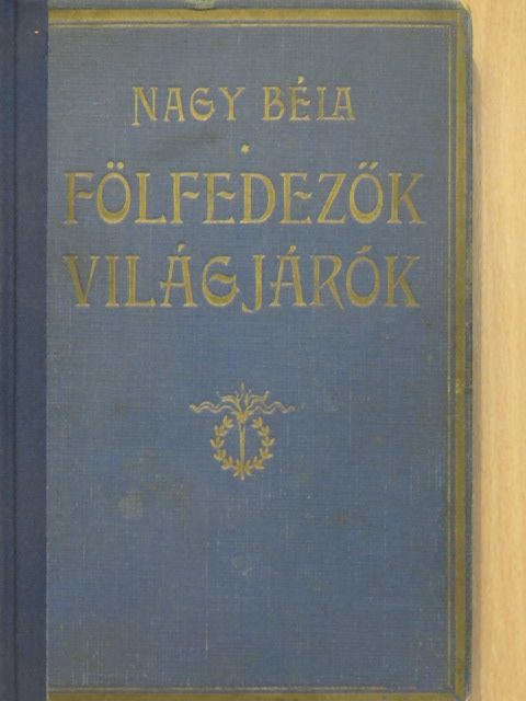 Nagy Béla - Fölfedezők, világjárók [antikvár]