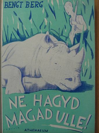 Bengt Berg - Ne hagyd magad Ulle! [antikvár]
