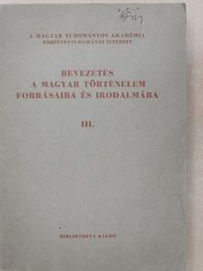 Bevezetés a magyar történelem forrásaiba és irodalmába III.  [antikvár]