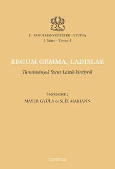 Mayer Gyula - Slíz Mariann (szerk.) - Regum gemma, Ladislae - Tanulmányok Szent László királyról