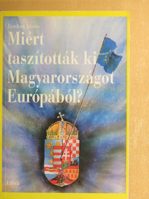 Jámbor János - Miért taszították ki Magyarországot Európából? [antikvár]