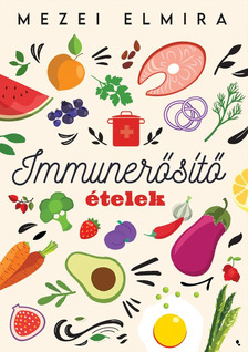 Mezei Elmira - Immunerősítő ételek [eKönyv: epub, mobi]