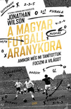 Jonathan Wilson - A magyar futball aranykora