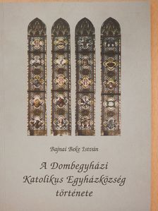 Bajnai Beke István - A Dombegyházi Katolikus Egyházközség története (aláírt példány) [antikvár]