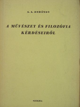 A. A. Zsdánov - A művészet és filozófia kérdéseiről [antikvár]
