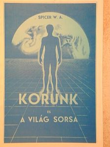 Spicer W. A. - Korunk és a világ sorsa [antikvár]