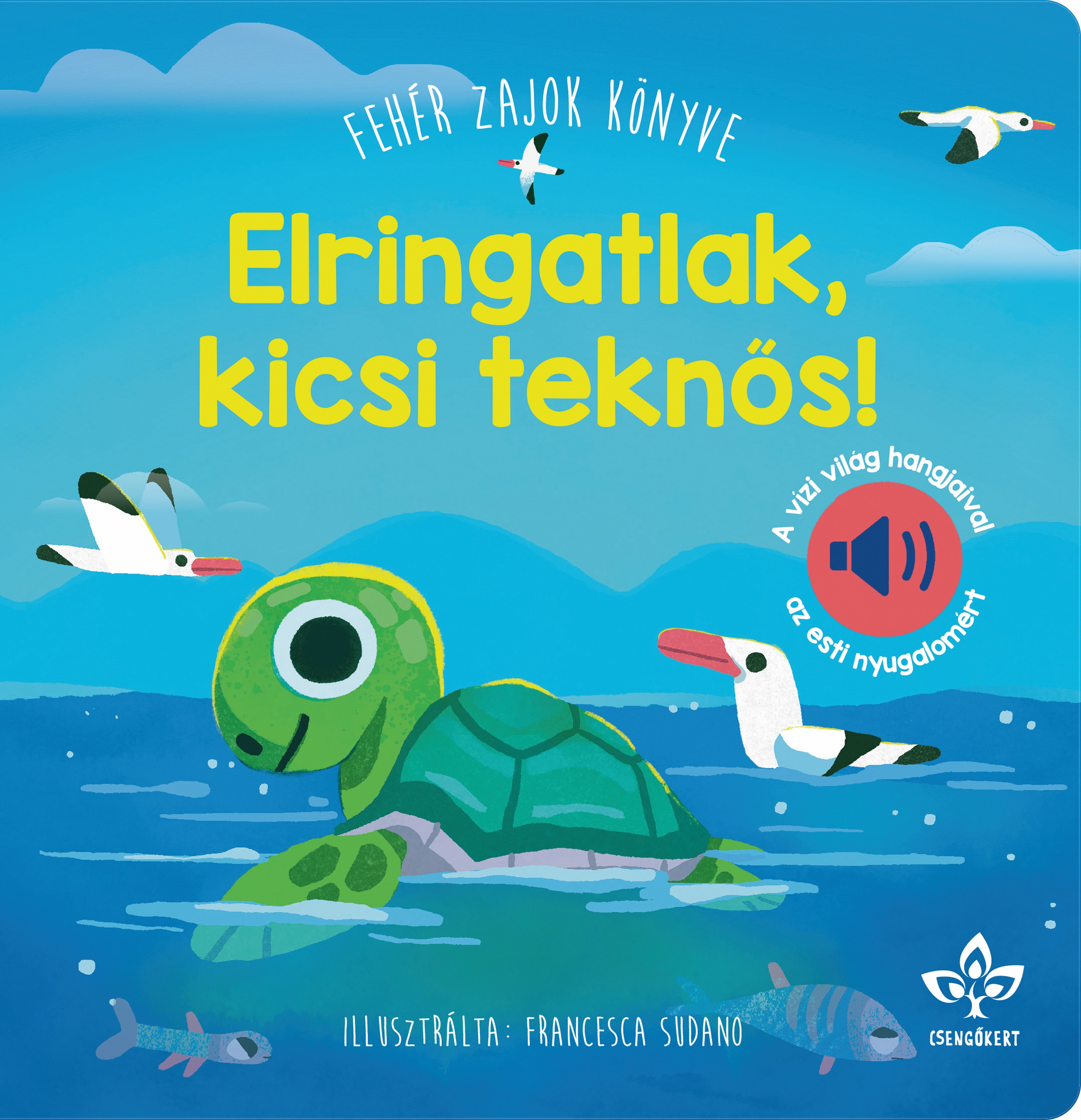 Bogos Katalin - Elringatlak, kicsi teknős! - Fehér zajok könyve a vízi világ hangjaival az esti nyugalomért