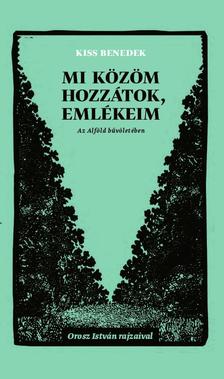 Kiss Benedek - Mi közöm hozzátok, emlékeim [szépséghibás]