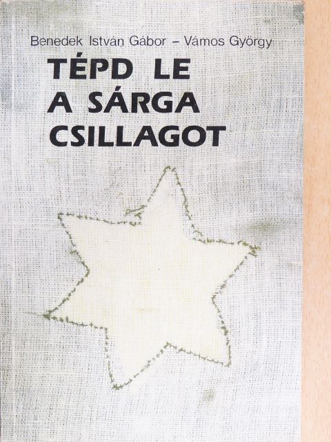 Benedek István Gábor - Tépd le a sárga csillagot [antikvár]