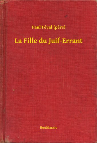 PAUL FÉVAL - La Fille du Juif-Errant [eKönyv: epub, mobi]