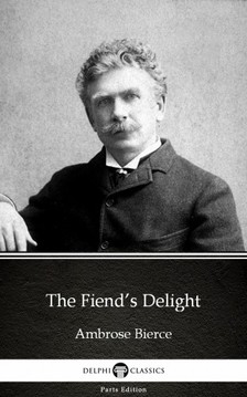 Delphi Classics Ambrose Bierce, - The Fiend's Delight by Ambrose Bierce (Illustrated) [eKönyv: epub, mobi]