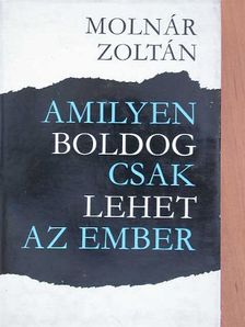 Molnár Zoltán - Amilyen boldog csak lehet az ember [antikvár]