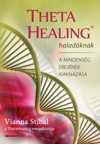 Vianna Stibal - ThetaHealing haladóknak - A mindenség erejének kiaknázása [eKönyv: epub, mobi]