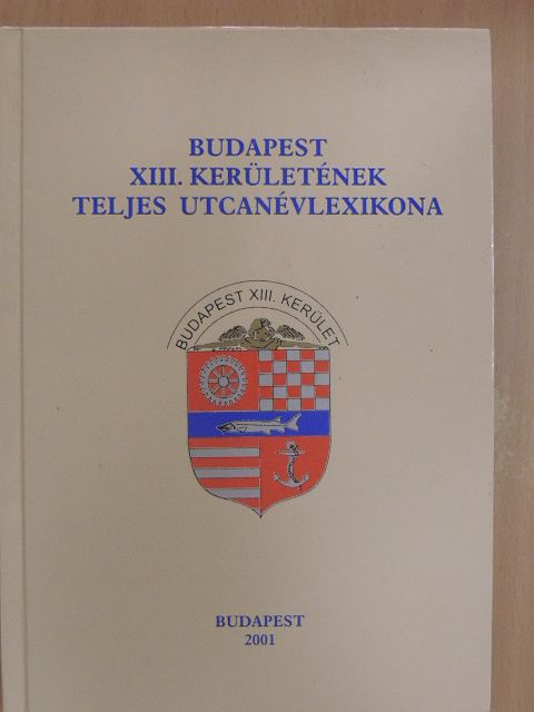 Jelenics József - Budapest XIII. kerületének teljes utcanévlexikona [antikvár]