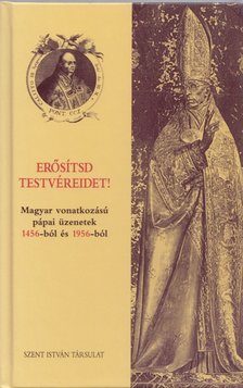MÉSZÁROS ISTVÁN - Erősítsd testvéreidet! - Magyar vonatkozású pápai üzenetek 1456-ból és 1956-ból [antikvár]