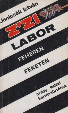 Janicsák István - Z'Zi Labor fehéren feketén avagy keleti karriertörténet [antikvár]