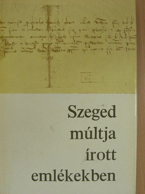 Szeged múltja írott emlékekben 1222-1945 [antikvár]