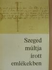Szeged múltja írott emlékekben 1222-1945 [antikvár]