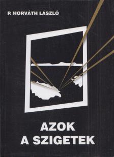 P. HORVÁTH LÁSZLÓ - Azok a szigetek [antikvár]