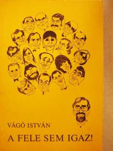 Vágó István - A fele sem igaz! [antikvár]